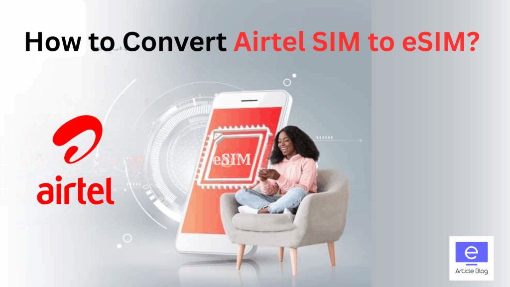 How to Convert Airtel SIM to eSIM Online? 1 How to Convert Airtel SIM to eSIM?
